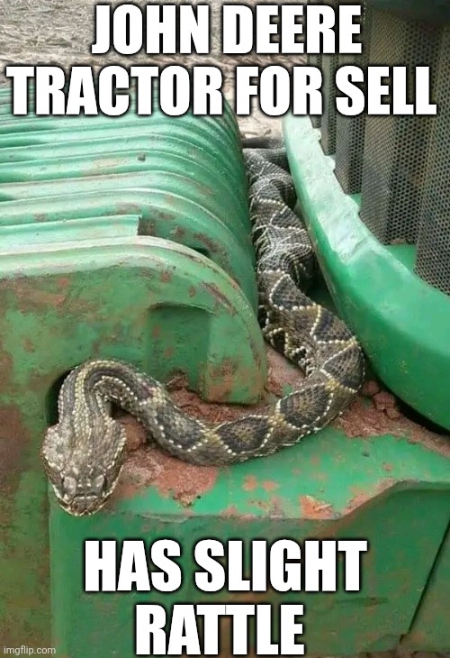 John Deere Tractor For Sell Has Slight Rattle | JOHN DEERE TRACTOR FOR SELL; HAS SLIGHT RATTLE | image tagged in chrisjoines1 | made w/ Imgflip meme maker