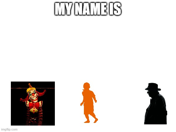 MY NAME IS | made w/ Imgflip meme maker