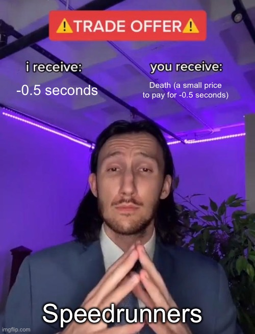 I’m pretty bad at speedrunning lol | -0.5 seconds; Death (a small price to pay for -0.5 seconds); Speedrunners | image tagged in trade offer,gaming,speedrun | made w/ Imgflip meme maker