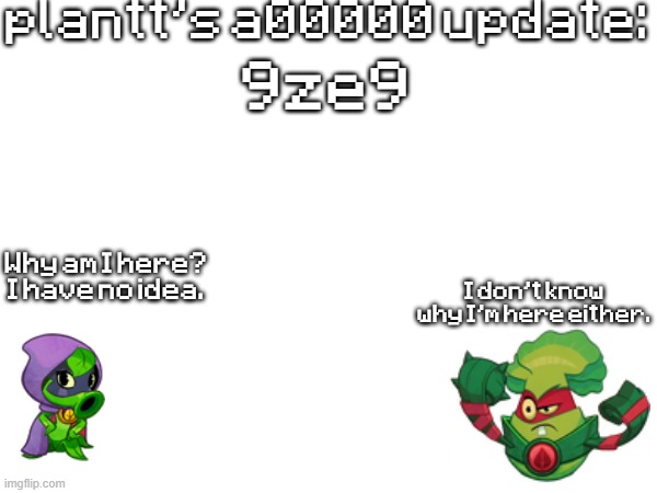 plant a00000 update temp | 9ze9 | image tagged in plant a00000 update temp | made w/ Imgflip meme maker