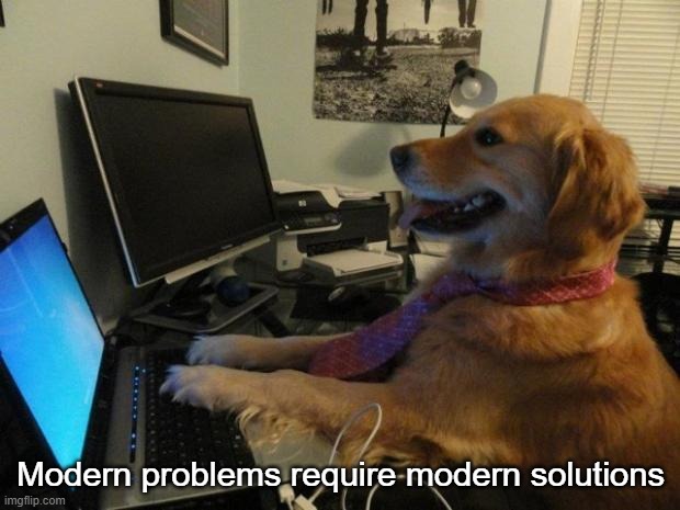 Dog behind a computer | Modern problems require modern solutions | image tagged in dog behind a computer | made w/ Imgflip meme maker