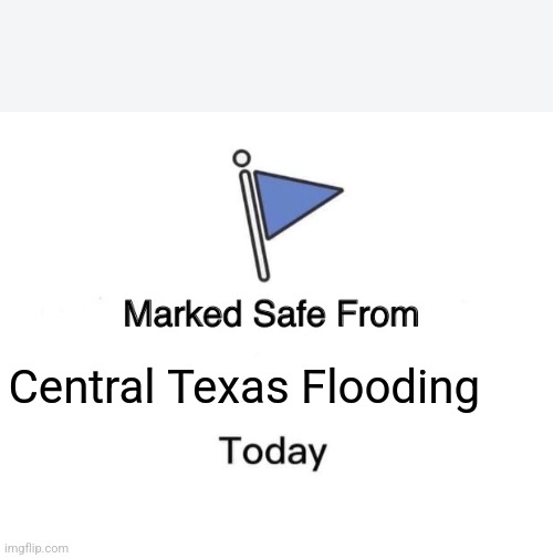 Marked Safe From | Central Texas Flooding | image tagged in memes,marked safe from | made w/ Imgflip meme maker