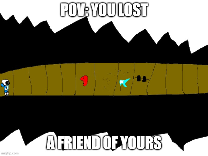 ... | POV: YOU LOST; A FRIEND OF YOURS | image tagged in bro youre ded for that | made w/ Imgflip meme maker