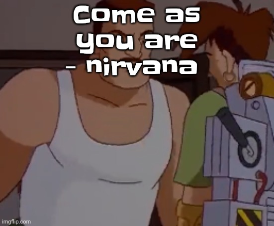 Omni man ahh | Come as you are - nirvana | image tagged in omni man ahh | made w/ Imgflip meme maker