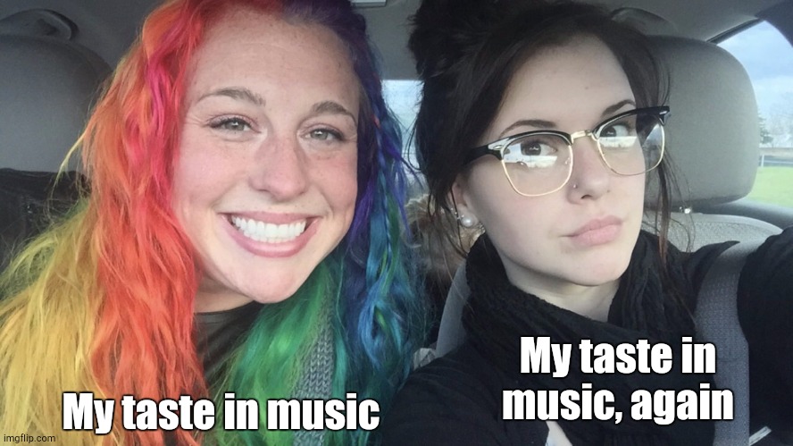 It Can't Be That Complicated, Right? | My taste in music; My taste in music, again | image tagged in rainbow hair and goth | made w/ Imgflip meme maker
