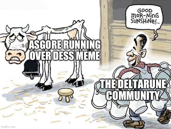 milking the cow | ASGORE RUNNING OVER DESS MEME THE DELTARUNE COMMUNITY | image tagged in milking the cow | made w/ Imgflip meme maker