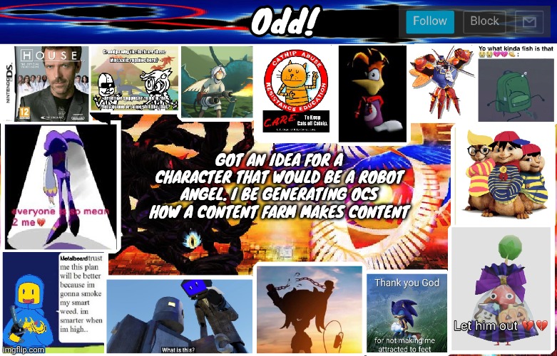Odds horrible template | GOT AN IDEA FOR A CHARACTER THAT WOULD BE A ROBOT ANGEL. I BE GENERATING OCS HOW A CONTENT FARM MAKES CONTENT | image tagged in odds horrible template | made w/ Imgflip meme maker