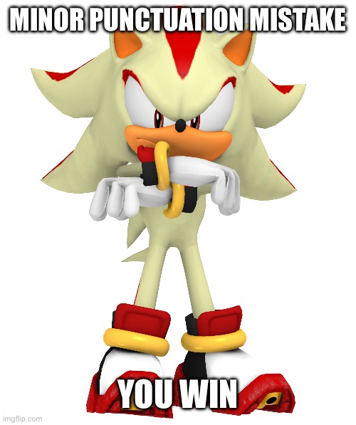 Minor spelling mistake, I win | MINOR PUNCTUATION MISTAKE YOU WIN | image tagged in minor spelling mistake i win | made w/ Imgflip meme maker