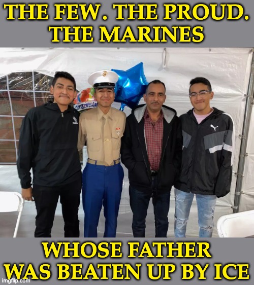 THE FEW. THE PROUD.
THE MARINES WHOSE FATHER WAS BEATEN UP BY ICE | made w/ Imgflip meme maker