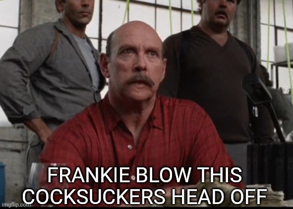 High Quality "Frankie blow this guys head off" Blank Meme Template