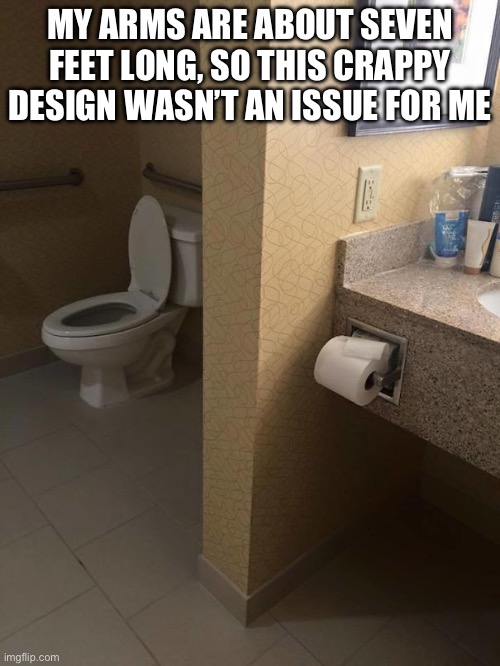 They call me the long-armed lizard…(they don’t call me that) | MY ARMS ARE ABOUT SEVEN FEET LONG, SO THIS CRAPPY DESIGN WASN’T AN ISSUE FOR ME | image tagged in you had one job,memes,funny,lol | made w/ Imgflip meme maker