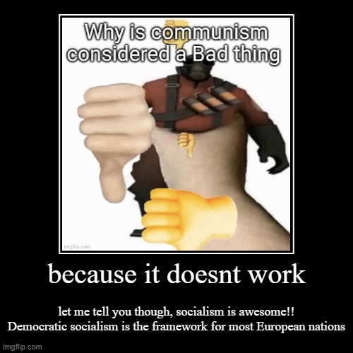 because it doesnt work | let me tell you though, socialism is awesome!! Democratic socialism is the framework for most European nations | image tagged in funny,demotivationals | made w/ Imgflip demotivational maker