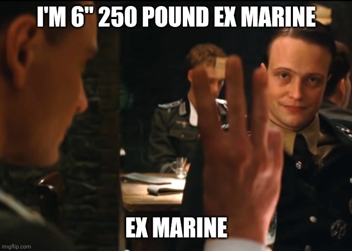 Three fingers inglourious basterds | I'M 6" 250 POUND EX MARINE; EX MARINE | image tagged in three fingers inglourious basterds | made w/ Imgflip meme maker