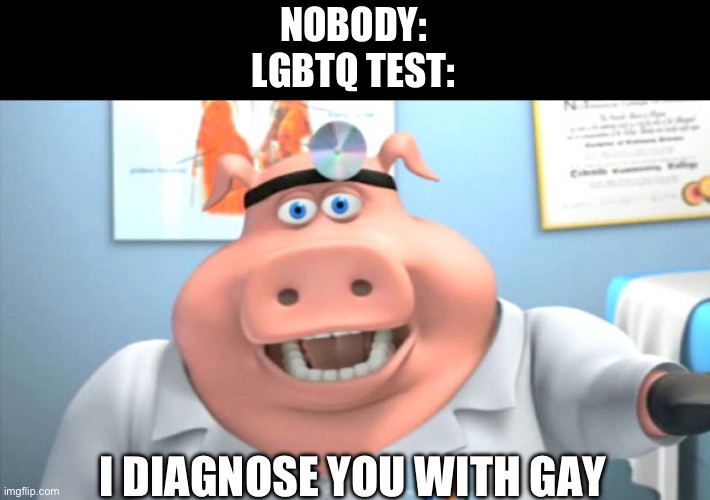 I Diagnose You With Dead | NOBODY:
LGBTQ TEST:; I DIAGNOSE YOU WITH GAY | image tagged in i diagnose you with dead | made w/ Imgflip meme maker
