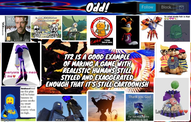 Odds horrible template | TF2 IS A GOOD EXAMPLE OF MAKING A GAME WITH REALISTIC HUMANS STILL STYLED AND EXAGGERATED ENOUGH THAT IT'S STILL CARTOONISH | image tagged in odds horrible template | made w/ Imgflip meme maker