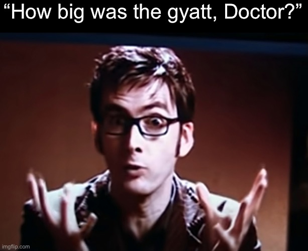 “How big was the gyatt, Doctor?” | made w/ Imgflip meme maker