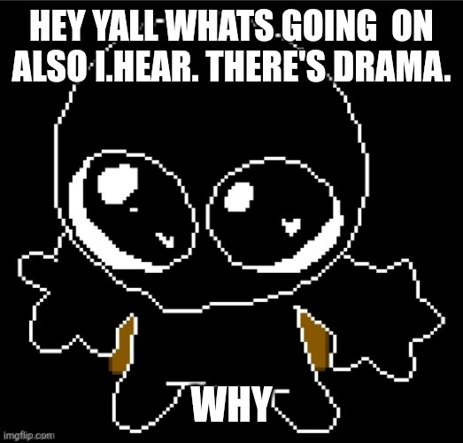 Man (there’s no drama!!! Stop! -Spinel) | HEY YALL WHATS GOING  ON ALSO I.HEAR. THERE'S DRAMA. WHY | image tagged in zero goober | made w/ Imgflip meme maker