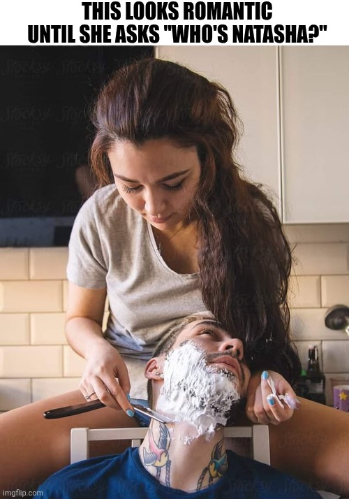 This Looks Romantic Until She Asks Who's Natasha? | THIS LOOKS ROMANTIC UNTIL SHE ASKS "WHO'S NATASHA?" | image tagged in chrisjoines1 | made w/ Imgflip meme maker
