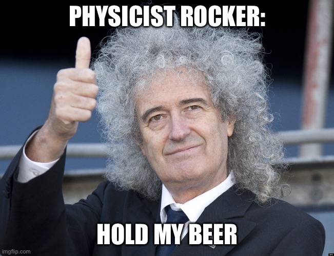 Brian May | PHYSICIST ROCKER: HOLD MY BEER | image tagged in brian may | made w/ Imgflip meme maker