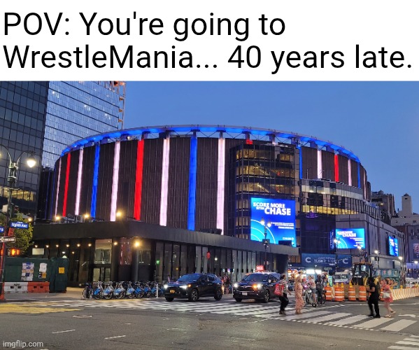 I can't wait to see Hogan! | POV: You're going to WrestleMania... 40 years late. | image tagged in wwe,wrestlemania,late | made w/ Imgflip meme maker