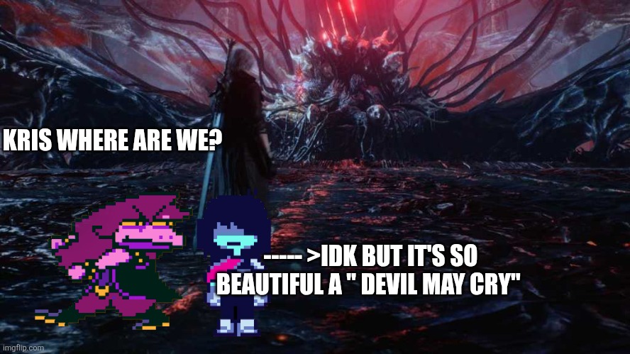 KRIS WHERE ARE WE? ----- >IDK BUT IT'S SO BEAUTIFUL A " DEVIL MAY CRY" | made w/ Imgflip meme maker