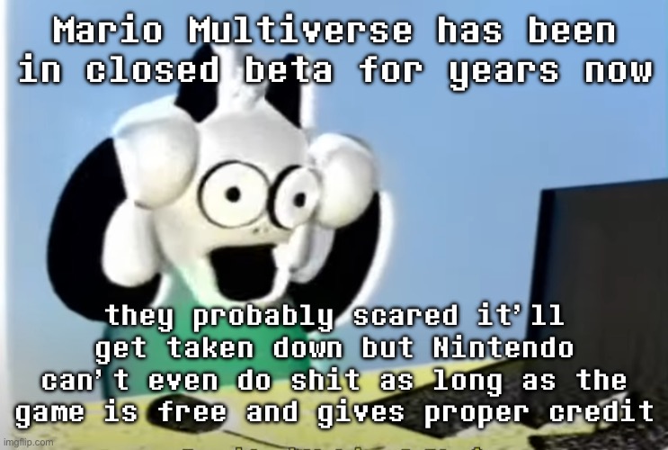 The first public beta was released a few months ago but it’s kinda doodoo | Mario Multiverse has been in closed beta for years now; they probably scared it’ll get taken down but Nintendo can’t even do shit as long as the game is free and gives proper credit | image tagged in ralsei computer | made w/ Imgflip meme maker