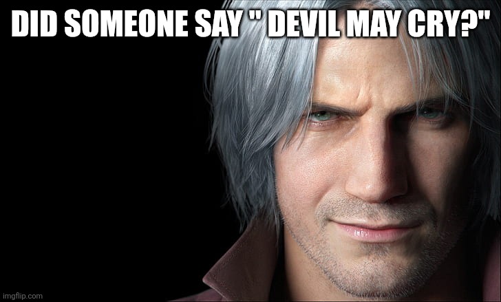 Dante Devil May Cry 5 | DID SOMEONE SAY " DEVIL MAY CRY?" | image tagged in dante devil may cry 5 | made w/ Imgflip meme maker