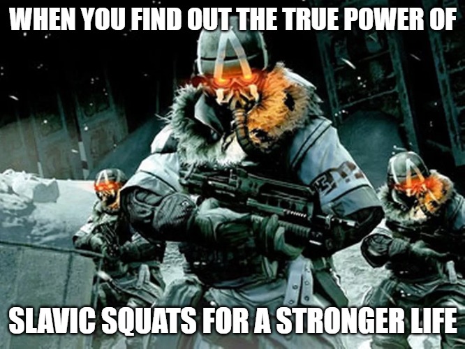 Slavic Lives Matter | WHEN YOU FIND OUT THE TRUE POWER OF; SLAVIC SQUATS FOR A STRONGER LIFE | image tagged in slavic lives matter,slavic squats | made w/ Imgflip meme maker