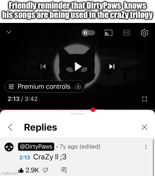 He’s probably waiting for craZy IV | Friendly reminder that DirtyPaws  knows his songs are being used in the craZy trilogy | made w/ Imgflip meme maker