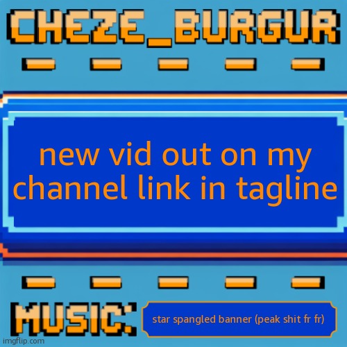 Cheze Pixel Template | new vid out on my channel link in tagline; star spangled banner (peak shit fr fr) | image tagged in cheze pixel template | made w/ Imgflip meme maker