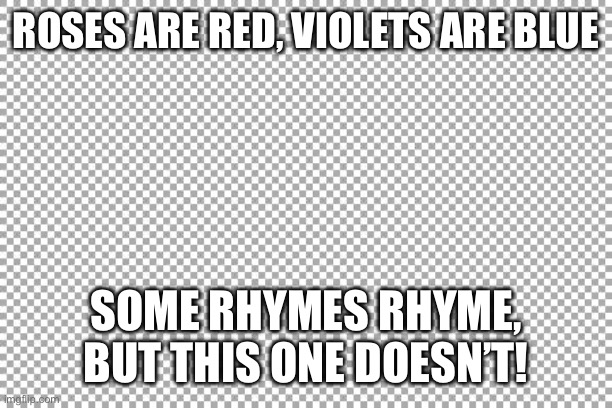 Fun | ROSES ARE RED, VIOLETS ARE BLUE; SOME RHYMES RHYME, BUT THIS ONE DOESN’T! | image tagged in free | made w/ Imgflip meme maker