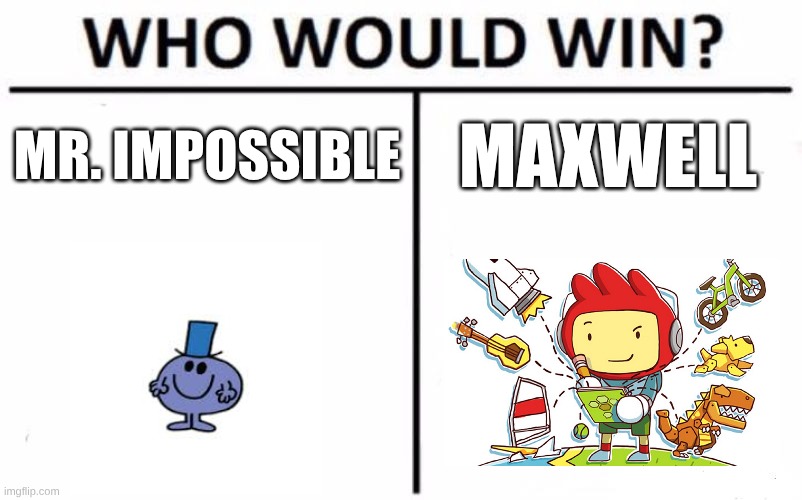 The two most powerful beings in fiction (In my opinion) | MR. IMPOSSIBLE; MAXWELL | image tagged in memes,who would win | made w/ Imgflip meme maker