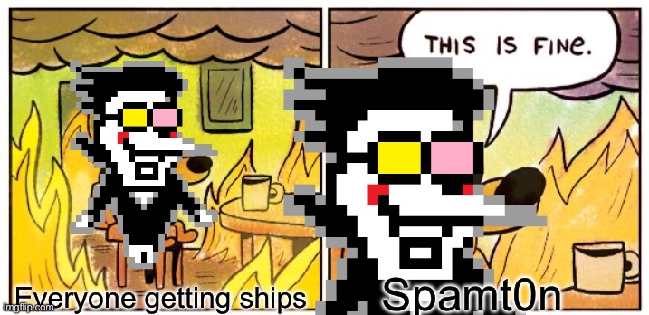 [[idk]] | Spamt0n; Everyone getting ships | image tagged in memes,this is fine | made w/ Imgflip meme maker