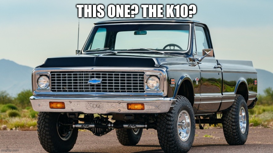 THIS ONE? THE K10? | made w/ Imgflip meme maker