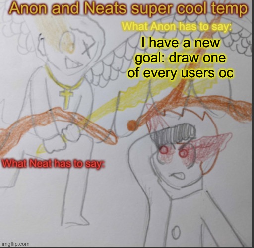 I’m going to make a wheel, if you want to join then comment! | I have a new goal: draw one of every users oc | image tagged in anon and neats super cool shared temp | made w/ Imgflip meme maker