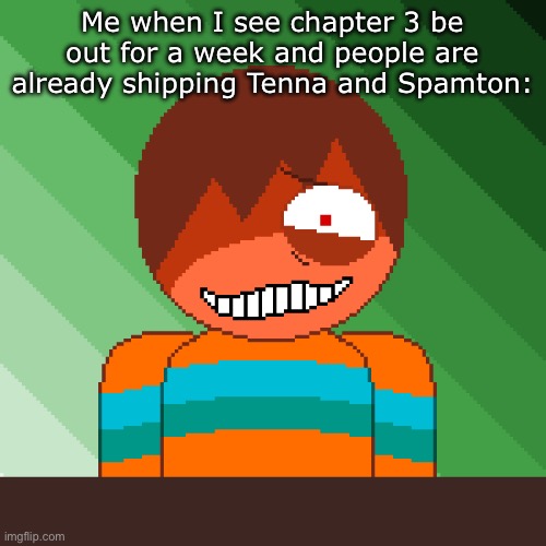 New art btw | Me when I see chapter 3 be out for a week and people are already shipping Tenna and Spamton: | made w/ Imgflip meme maker