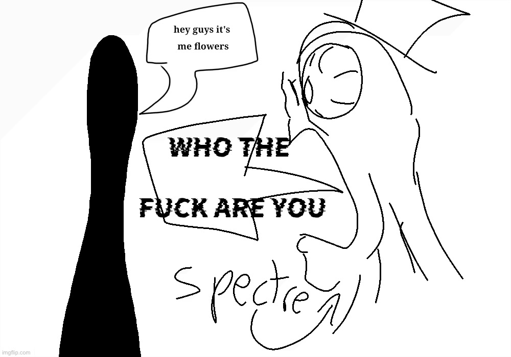 If this isn’t Flowers’ lore when he comes to forsaken imma tweak | made w/ Imgflip meme maker