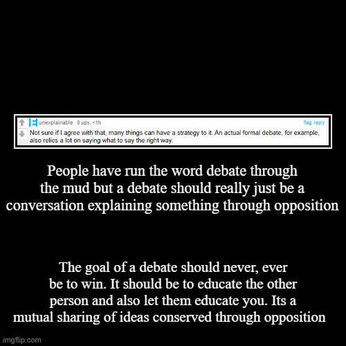Debates never end, knowledge and wisdom is eternal. A fight though has a winner. Always debate, never fight | People have run the word debate through the mud but a debate should really just be a conversation explaining something through opposition |  | image tagged in funny,demotivationals | made w/ Imgflip demotivational maker