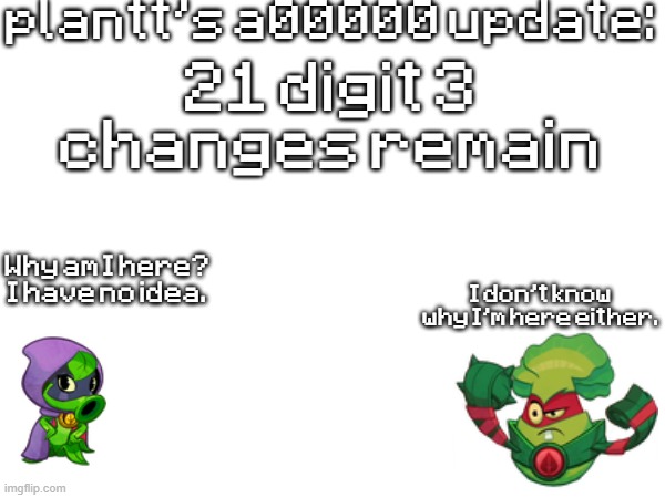 plant a00000 update temp | 21 digit 3 changes remain | image tagged in plant a00000 update temp | made w/ Imgflip meme maker