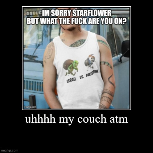 uhhhh my couch atm | | image tagged in funny,demotivationals | made w/ Imgflip demotivational maker