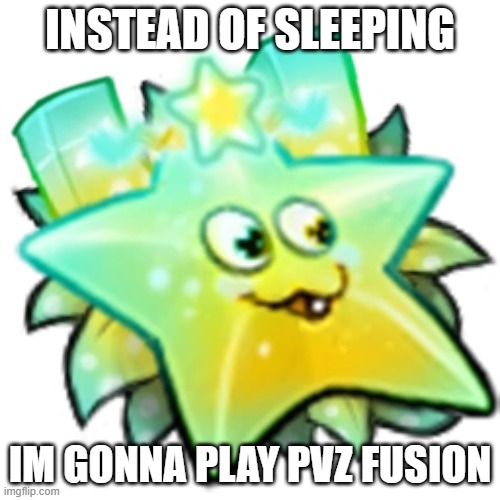 INSTEAD OF SLEEPING; IM GONNA PLAY PVZ FUSION | made w/ Imgflip meme maker