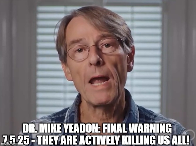 Dr. Mike Yeadon: Final Warning 7.5.25 - They Are Actively Killing Us All!  (Video) 