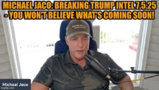 Michael Jaco: Breaking Trump Intel 7.5.25 - You Won't Believe What's Coming Soon! (Video) 