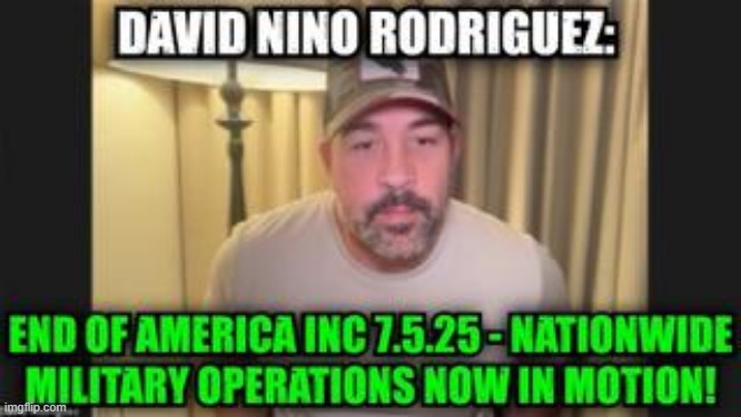 David Nino Rodriguez: End of America Inc 7.5.25 - Nationwide Military Operations Now in Motion! 
