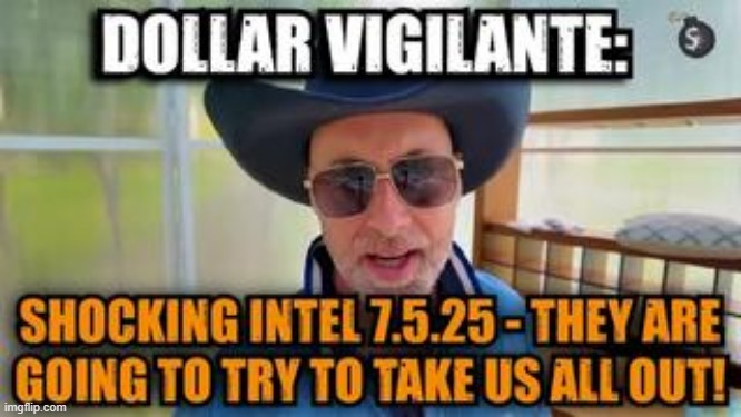 Dollar Vigilante: Shocking Intel 7.5.25 - They Are Going to Try to Take Us All Out! (Video) 