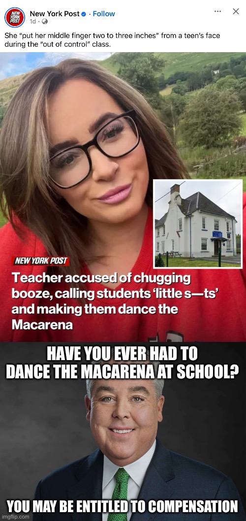 Meanwhile in Wales | HAVE YOU EVER HAD TO DANCE THE MACARENA AT SCHOOL? YOU MAY BE ENTITLED TO COMPENSATION | image tagged in you may be entitled to compensation,wales,school,drunk,teacher,macarena | made w/ Imgflip meme maker