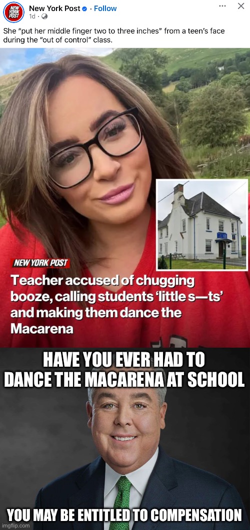 The Macerana | HAVE YOU EVER HAD TO DANCE THE MACARENA AT SCHOOL; YOU MAY BE ENTITLED TO COMPENSATION | image tagged in you may be entitled to compensation,macarena,drunk,teacher | made w/ Imgflip meme maker