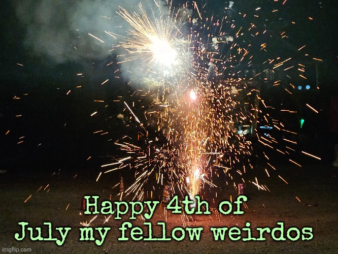 Happy 4th of July my fellow weirdos | made w/ Imgflip meme maker