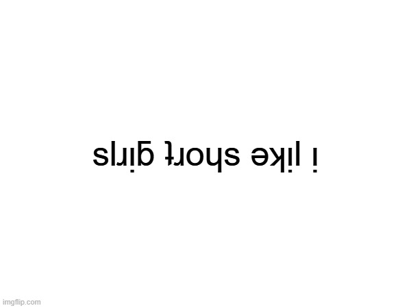 slɹᴉƃ ʇɹoɥs ǝʞᴉl ᴉ | made w/ Imgflip meme maker