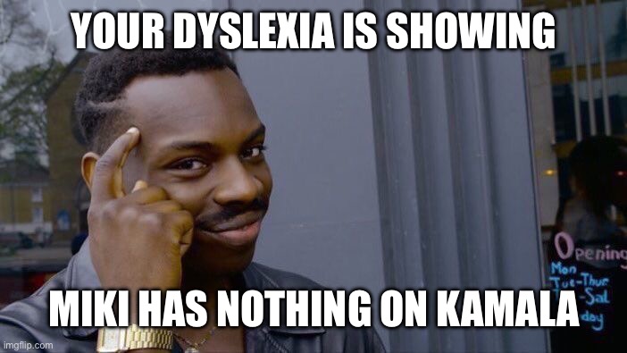 Roll Safe Think About It Meme | YOUR DYSLEXIA IS SHOWING MIKI HAS NOTHING ON KAMALA | image tagged in memes,roll safe think about it | made w/ Imgflip meme maker